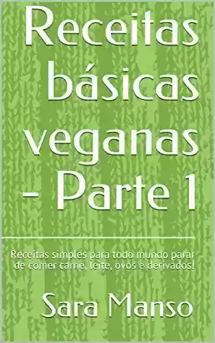 Livro: Receitas básicas veganas – Parte 1: Receitas simples para todo mundo parar de comer carne, leite, ovos e derivados!