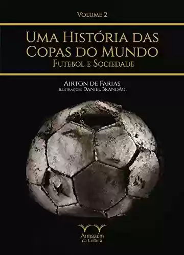 Livro: Uma História das Copas do Mundo, futebol e sociedade