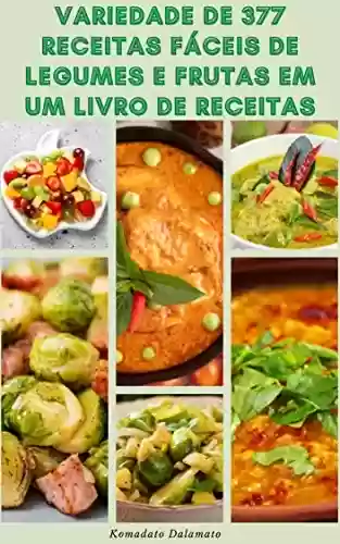 Livro: Variedade De 377 Receitas Fáceis De Legumes E Frutas Em Um Livro De Receitas : Comer Mais Frutas E Legumes – Receitas De Desintoxicação E Dieta
