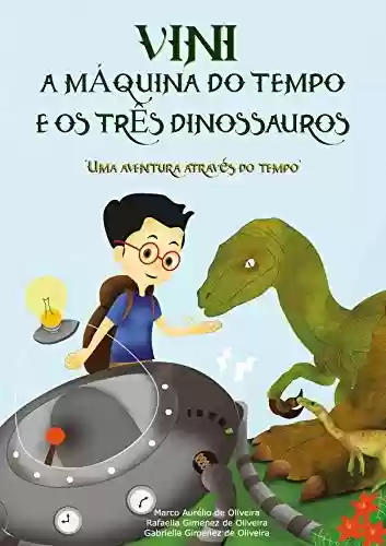 Livro: VINI, A Máquina do Tempo e os Três Dinossauros: Uma aventura através do tempo