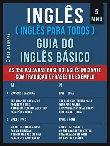 Livro: 5 – MNO – Inglês ( Inglês Para Todos ) Guia do Inglês Básico: Aprenda as 850 palavras base do Inglês iniciante, com tradução e frases de exemplo