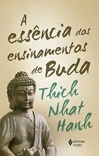 Livro: A Essência dos ensinamentos de Buda: Transformando o sofrimento em paz, alegria e libertação