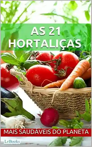 Livro: As 21 hortaliças mais saudáveis do planeta (Alimentação Saudável)