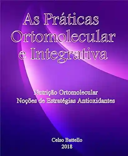 Livro: As Práticas Ortomolecular e Integrativa; Nutrição Ortomolecular e Noções de Estratégias Antioxidantes
