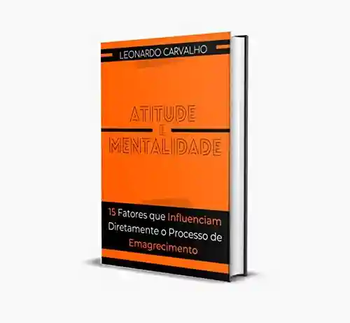 Livro: Atitude e Mentalidade : 15 Fatores que Influenciam Diretamente o Processo de Emagrecimento