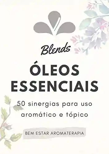 Livro: Blends Óleos Essenciais: 50 sinergias para uso aromático e tópico
