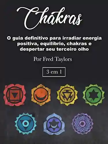 Livro: Chakras: O guia definitivo para irradiar energia positiva, equilíbrio, chakras e despertar seu terceiro olho