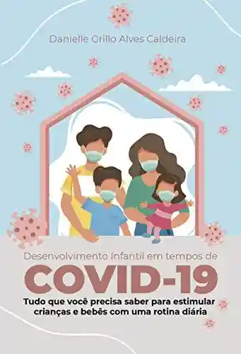 Livro: Desenvolvimento Infantil em Tempos de Covid-19: Tudo que você precisa saber para estimular crianças e bebês com uma rotina diária