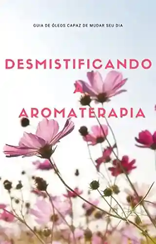 Livro: Desmistificando A Aromaterapia