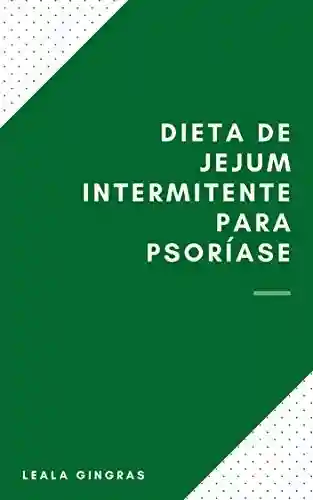 Livro: Dieta De Jejum Intermitente : Dieta De Jejum Intermitente Para Psoríase – O Que É Dieta De Jejum Intermitente ?
