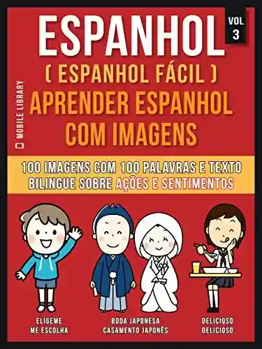 Livro: Espanhol ( Espanhol Fácil ) Aprender Espanhol Com Imagens (Vol 3): 100 imagens com 100 palavras e texto bilingue espanhol português sobre Ações e Sentimentos (Foreign Language Learning Guides)