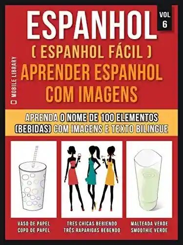 Livro: Espanhol ( Espanhol Fácil ) Aprender Espanhol Com Imagens (Vol 6): Aprenda o nome de 100 elementos (bebidas) com imagens e texto bilingue (Foreign Language Learning Guides)