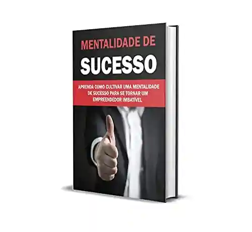 Livro: Estratégias de Mentalidade para ter Sucesso : Todos nós sonhamos em ter sucesso. Se você é como a maioria das pessoas, já passou bastante tempo pensando sobre o que constitui o sucesso,