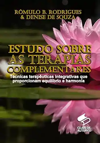 Livro: ESTUDO SOBRE TERAPIAS COMPLEMENTARES: Técnicas Terapêuticas Integrativas que Proporcionam Equilíbrio e Harmonia.