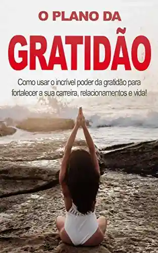 Livro: GRATIDÃO: Aprenda o poder da gratidão e a desenvolver esse sentimento na sua vida, com o poder da gratidão vai se tornar mais feliz, realizado e em paz