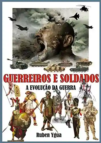 Livro: GUERREIROS E SOLDADOS: A EVOLUÇÃO DA GUERRA