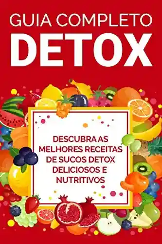 Livro: GUIA COMPLETO DETOX: Receitas dos Melhores Sucos Detox