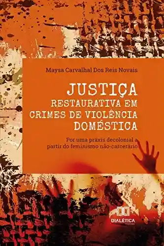 Livro: Justiça Restaurativa em crimes de violência doméstica: por uma práxis decolonial a partir do feminismo não-carcerário