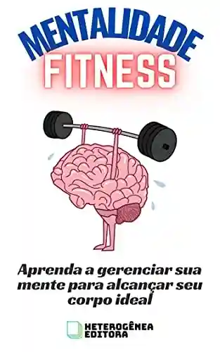 Livro: Mentalidade Fitness: Aprenda a gerenciar sua mente para alcançar seu corpo ideal