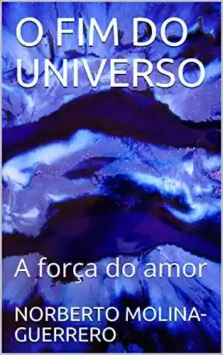 Livro: O FIM DO UNIVERSO: A força do amor