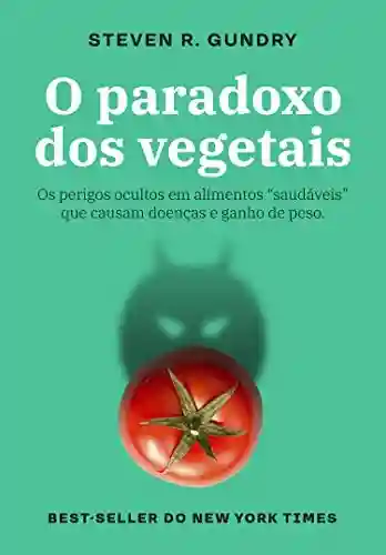 Livro: O paradoxo dos vegetais: Os perigos ocultos em alimentos “saudáveis” que causam doenças e ganho de peso