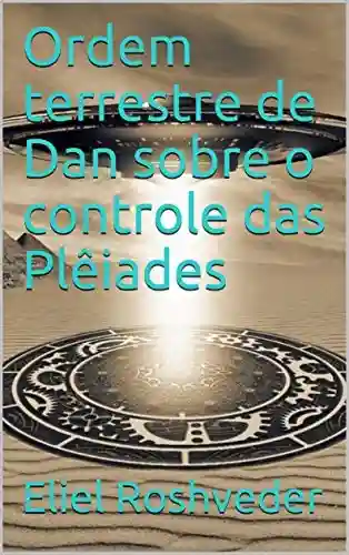 Livro: Ordem terrestre de Dan sobre o controle das Plêiades (INSTRUÇÃO PARA O APOCALIPSE QUE SE APROXIMA Livro 12)