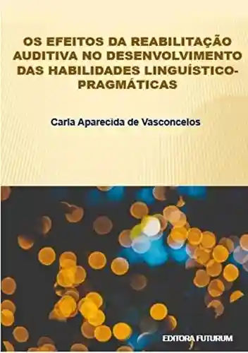 Livro: Os efeitos da reabilitação auditiva no desenvolvimento das habilidades linguístico-pragmáticas