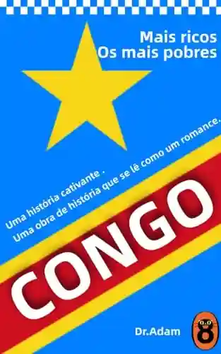 Livro: País mais rico e mais pobre do Congo: Uma História de Ganância, Terror e Heroísmo na África Colonial