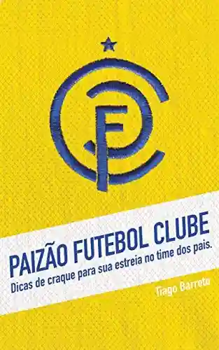 Livro: Paizão Futebol Clube: Dicas de craque para sua estreia no time dos pais.