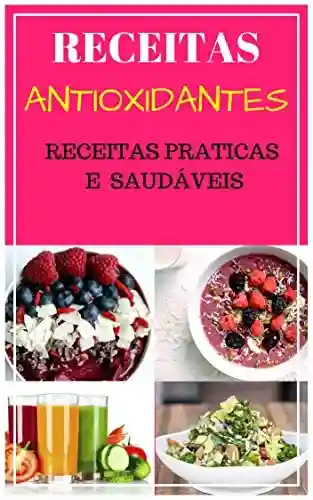Livro: Receitas Antioxidantes Para Uma Vida Saudável: Receitas Que Previnem Doenças Para Uma Vida Mais Saudável