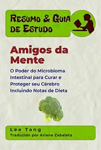 Livro: Resumo & Guia De Estudo – Amigos Da Mente: O Poder Do Microbioma Intestinal Para Curar E Proteger Seu Cérebro