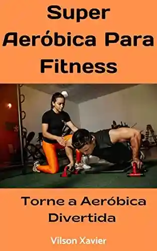 Livro: Super Aeróbica para Fitness: Torne o Fitness Divertido