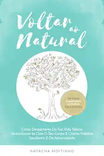 Livro: Voltar ao Natural: Como despertares da tua vida tóxica, sintonizares-te com o teu corpo e criares hábitos saudáveis e de autocuidado