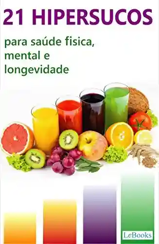 Livro: 21 HiperSucos: para saúde física, mental e longevidade (Alimentação Saudável)