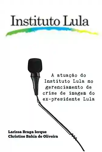 Livro: A atuação do Instituto Lula no gerenciamento de crise de imagem do ex-presidente Lula
