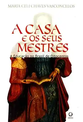 Livro: A Casa e os seus Mestres: A Educação no Brasil de Oitocentos
