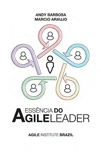 Livro: A Essência do Agile Leader: Cultive o lado humano do Agile