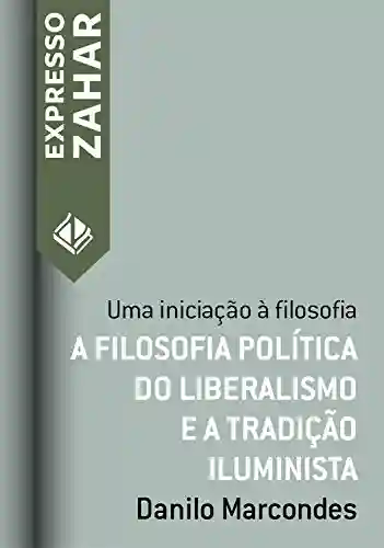 Livro: A filosofia política do liberalismo e a tradição iluminista: Uma iniciação à filosofia (Expresso Zahar)