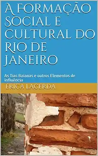 Livro: A Formação Social e cultural no Rio de Janeiro: As Tias Baianas e outros Elementos de Influência (1900-1910) (Historia do Rio de Janeiro Livro 1)