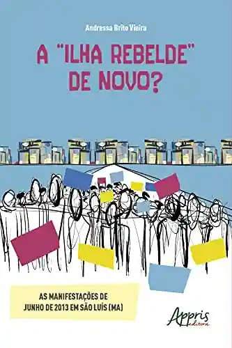 Livro: A “Ilha Rebelde” de Novo? As Manifestações de Junho de 2013 em São Luís (MA)