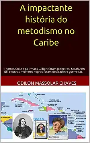 Livro: A Impactante história do metodismo no Caribe: Thomas Coke e os irmãos Gilbert foram pioneiros. Sarah Ann Gill e outras mulheres negras foram dedicadas e guerreiras.