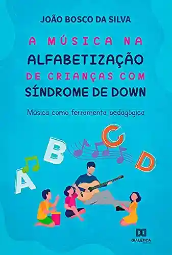 Livro: A música na alfabetização de crianças com Síndrome de Down: música como ferramenta pedagógica
