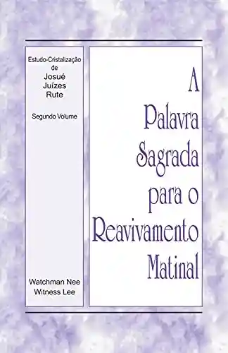 Livro: A Palavra Sagrada para o Reavivamento Matinal – Estudo-cristalização de Josué, Juízes, Rute, Vol 2