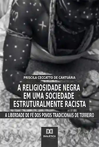 Livro: A Religiosidade Negra em uma Sociedade Estruturalmente Racista: a liberdade de fé dos povos tradicionais de terreiro