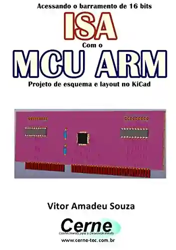 Livro: Acessando o barramento de 16 bits ISA Com o MCU ARM Projeto de esquema e layout no KiCad