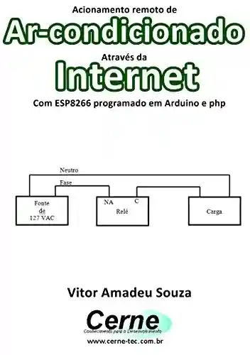 Livro: Acionamento remoto de Ar-condicionado Através da Internet Com ESP8266 programado em Arduino e php