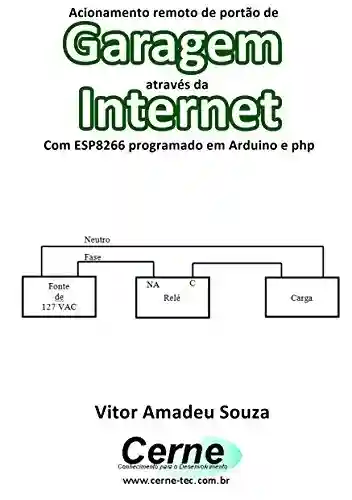 Livro: Acionamento remoto de portão de Garagem através da Internet Com ESP8266 programado em Arduino e php