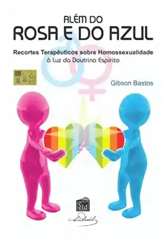 Livro: Além do rosa e do azul: Recortes terapêuticos sobre homossexualidade à luz da Doutrina Espírita
