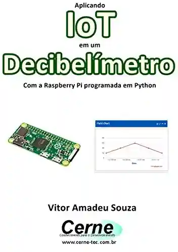 Livro: Aplicando IoT em um Decibelímetro Com a Raspberry Pi programada em Python