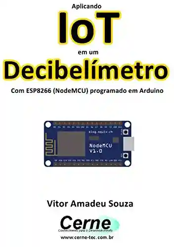 Livro: Aplicando IoT em um Decibelímetro Com ESP8266 (NodeMCU) programado em Arduino